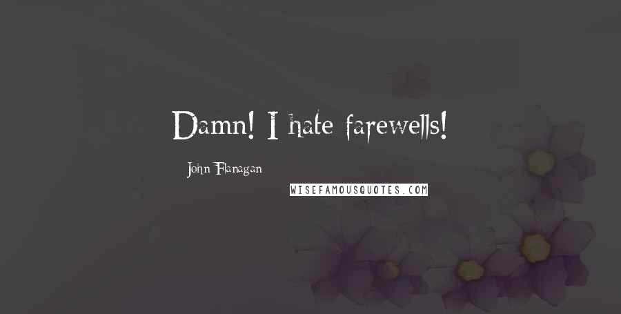 John Flanagan Quotes: Damn! I hate farewells!
