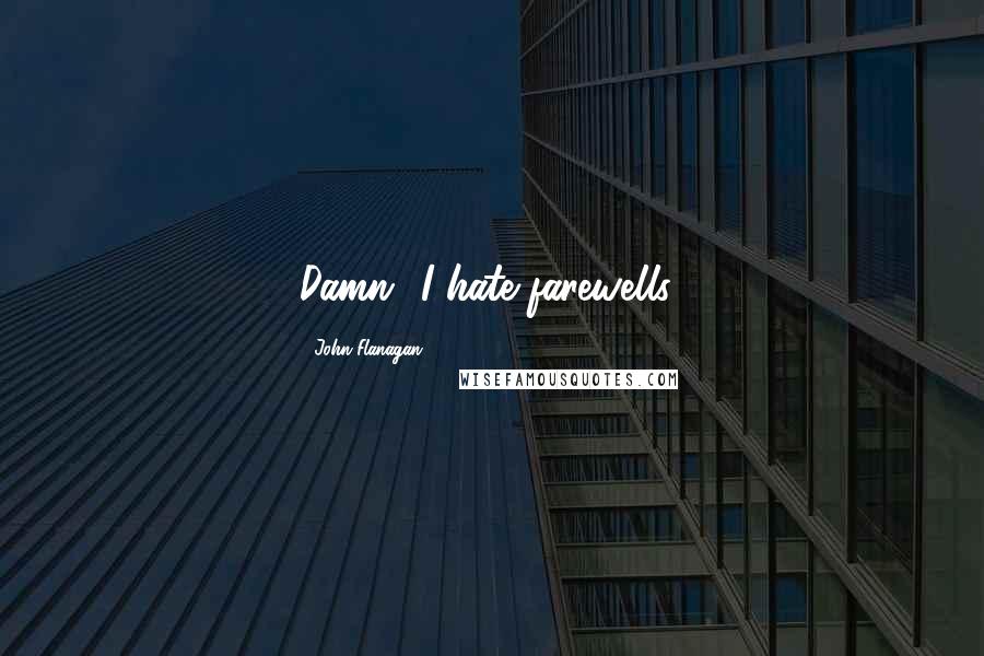 John Flanagan Quotes: Damn! I hate farewells!