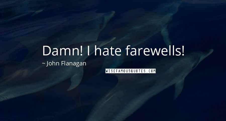 John Flanagan Quotes: Damn! I hate farewells!