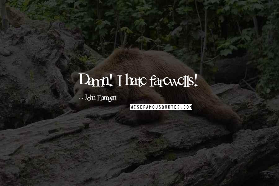 John Flanagan Quotes: Damn! I hate farewells!