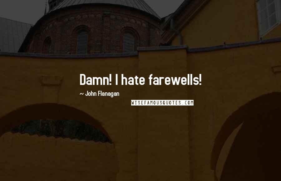 John Flanagan Quotes: Damn! I hate farewells!