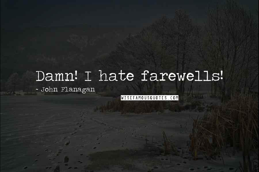 John Flanagan Quotes: Damn! I hate farewells!