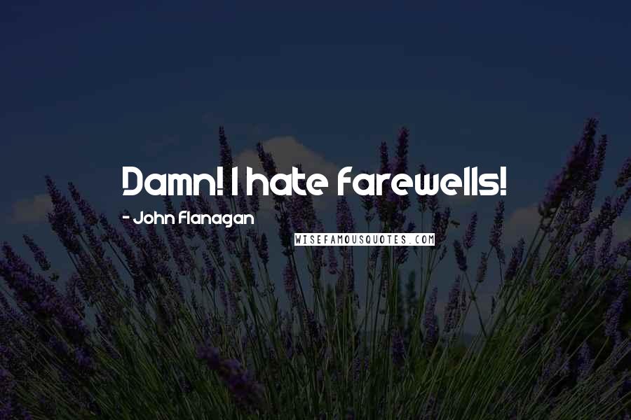 John Flanagan Quotes: Damn! I hate farewells!