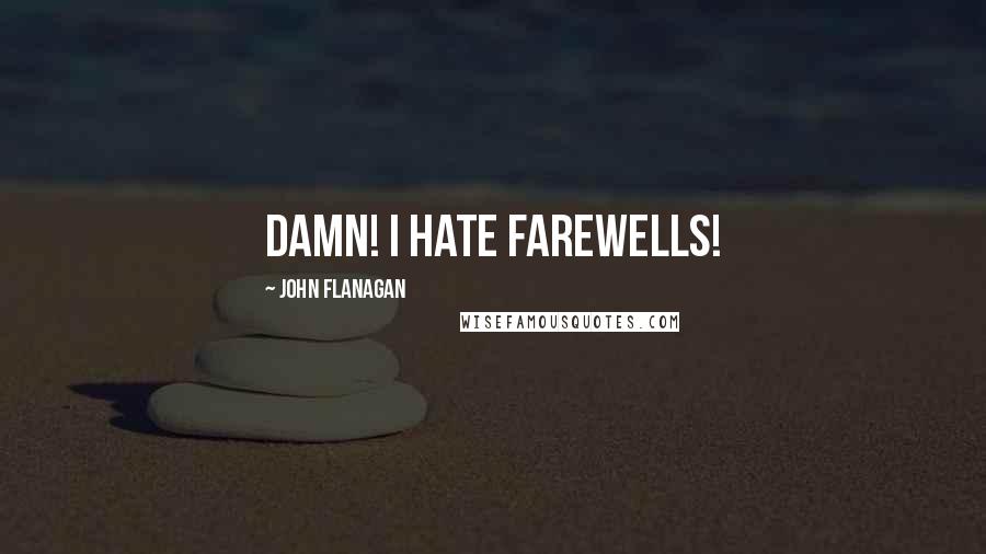 John Flanagan Quotes: Damn! I hate farewells!
