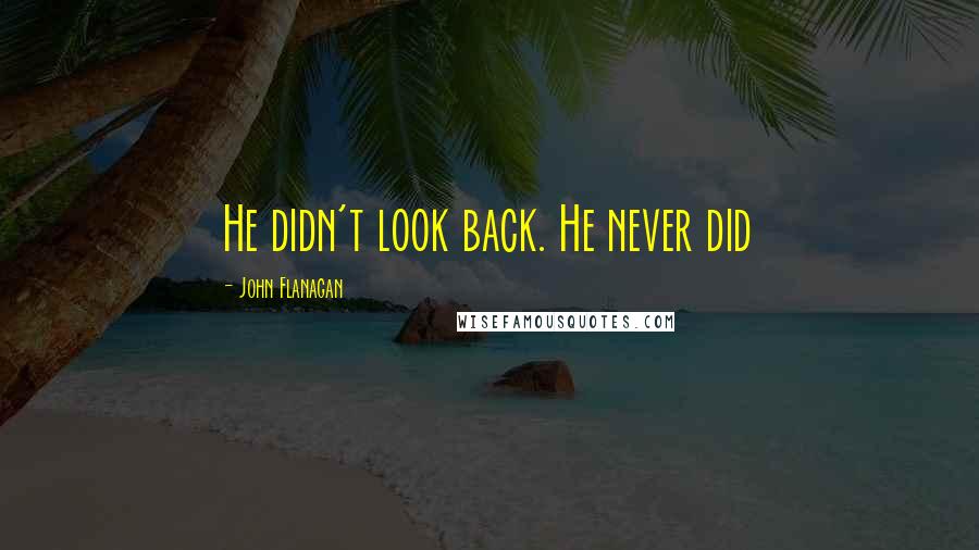 John Flanagan Quotes: He didn't look back. He never did