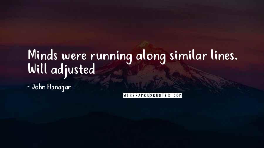 John Flanagan Quotes: Minds were running along similar lines. Will adjusted