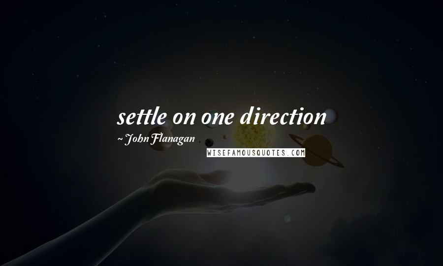 John Flanagan Quotes: settle on one direction