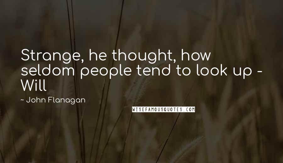 John Flanagan Quotes: Strange, he thought, how seldom people tend to look up - Will