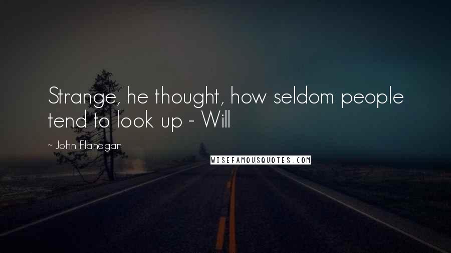 John Flanagan Quotes: Strange, he thought, how seldom people tend to look up - Will