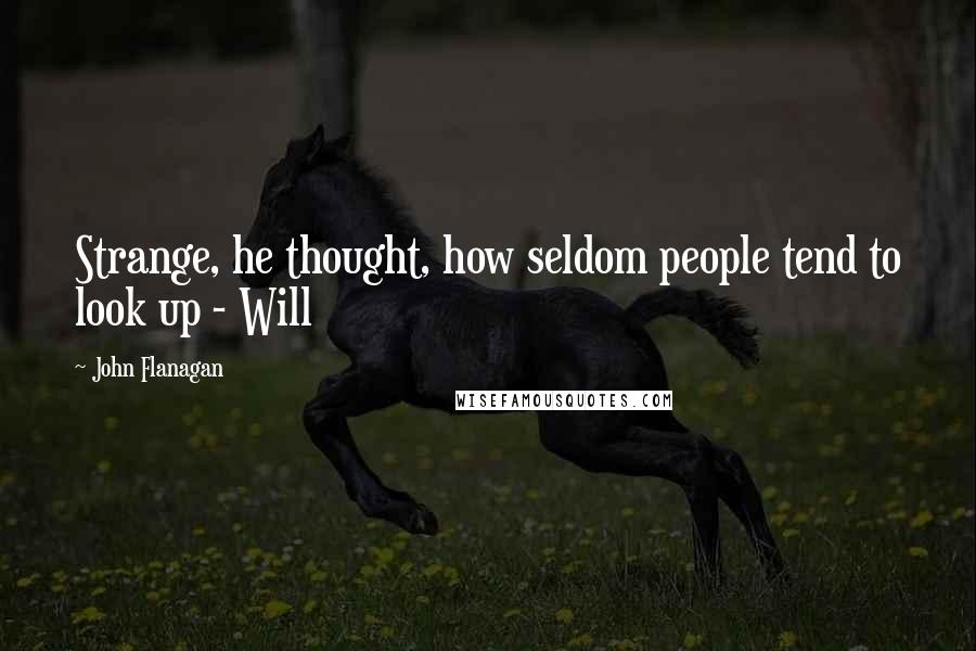 John Flanagan Quotes: Strange, he thought, how seldom people tend to look up - Will
