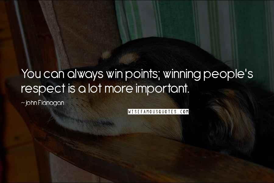 John Flanagan Quotes: You can always win points; winning people's respect is a lot more important.