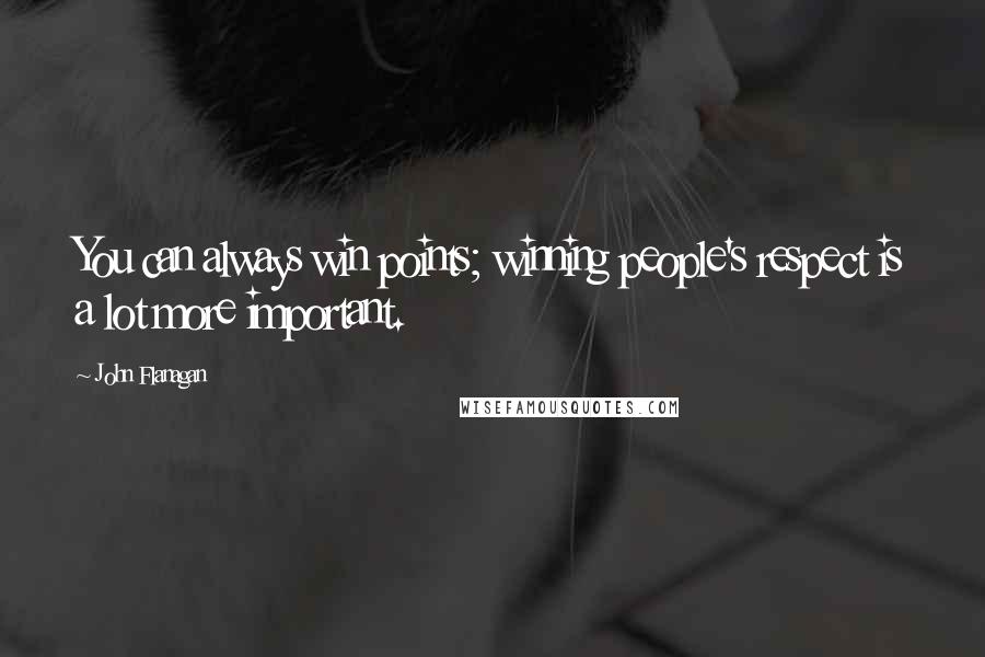 John Flanagan Quotes: You can always win points; winning people's respect is a lot more important.