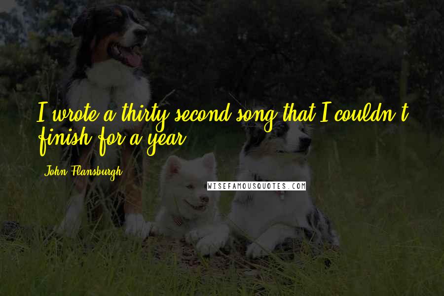 John Flansburgh Quotes: I wrote a thirty-second song that I couldn't finish for a year.