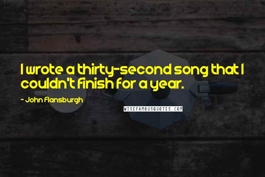 John Flansburgh Quotes: I wrote a thirty-second song that I couldn't finish for a year.