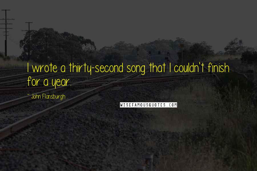 John Flansburgh Quotes: I wrote a thirty-second song that I couldn't finish for a year.