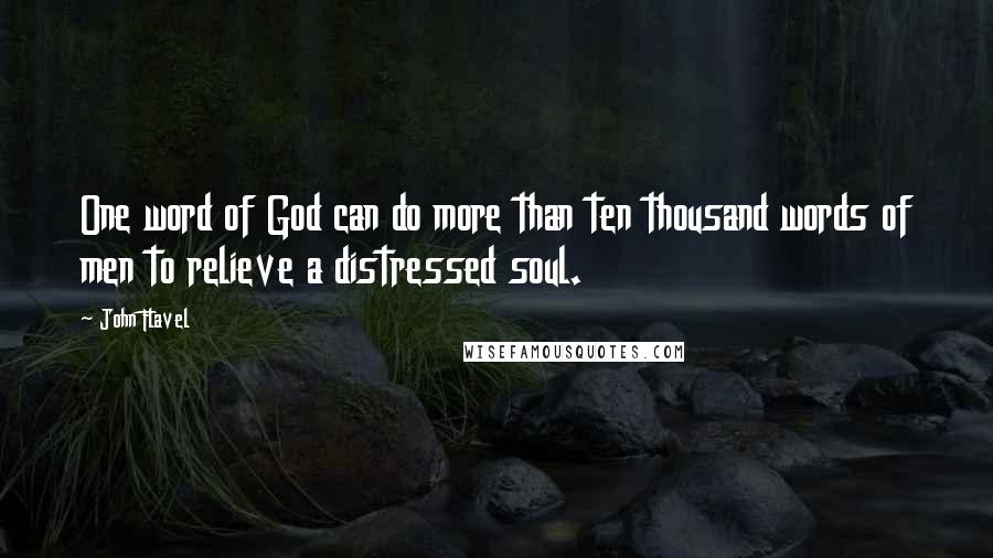 John Flavel Quotes: One word of God can do more than ten thousand words of men to relieve a distressed soul.