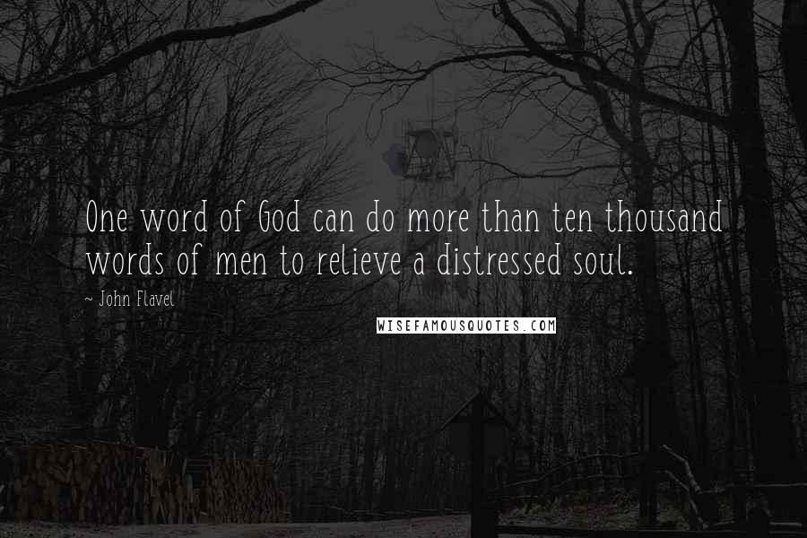 John Flavel Quotes: One word of God can do more than ten thousand words of men to relieve a distressed soul.