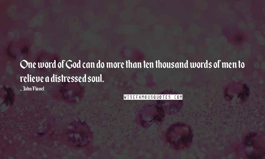John Flavel Quotes: One word of God can do more than ten thousand words of men to relieve a distressed soul.