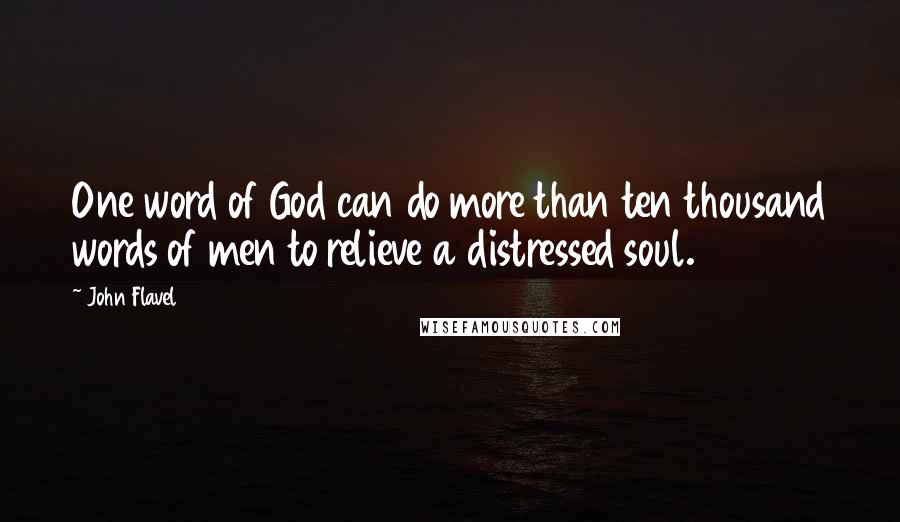 John Flavel Quotes: One word of God can do more than ten thousand words of men to relieve a distressed soul.