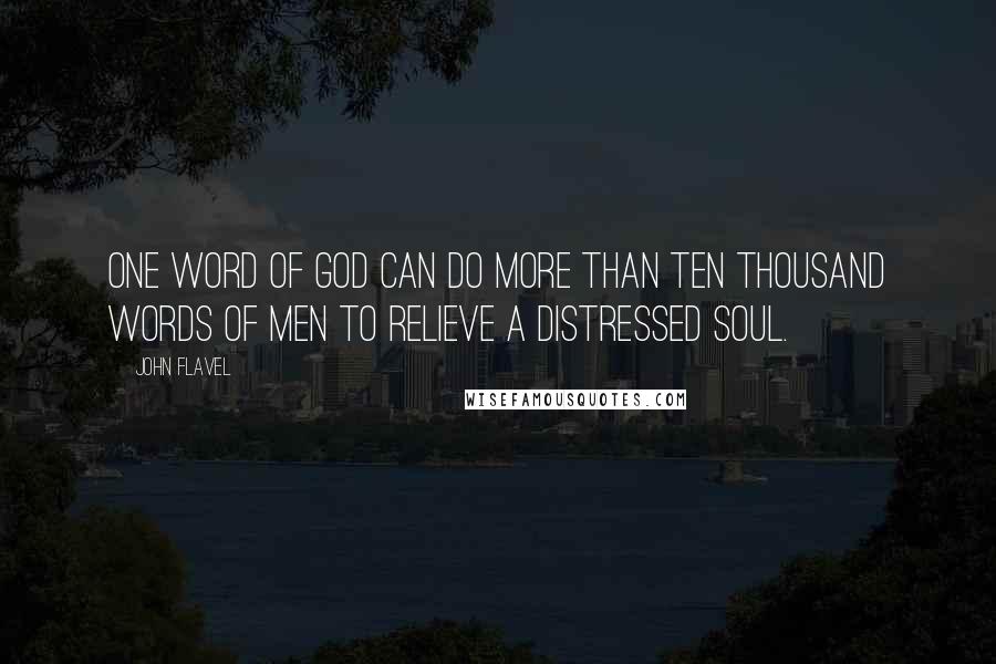 John Flavel Quotes: One word of God can do more than ten thousand words of men to relieve a distressed soul.