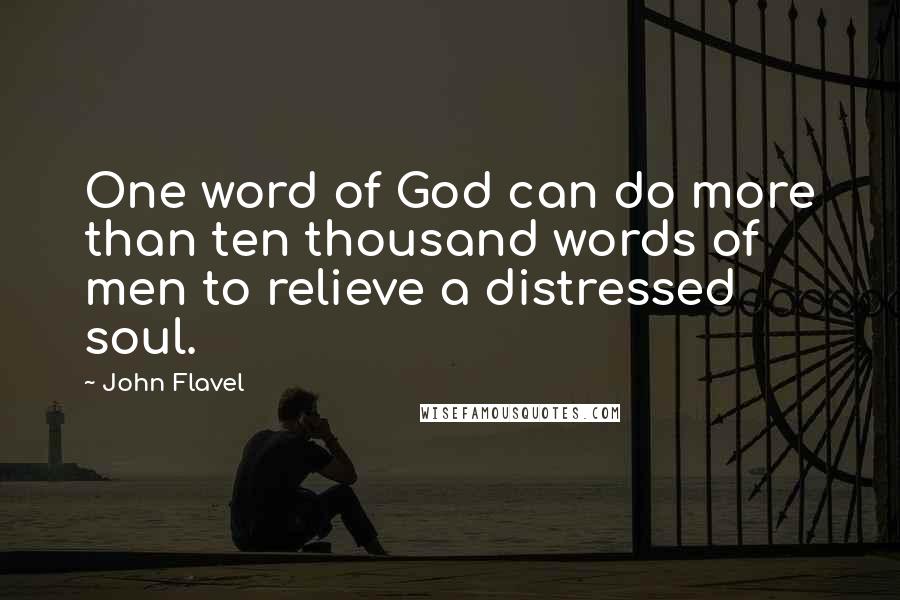 John Flavel Quotes: One word of God can do more than ten thousand words of men to relieve a distressed soul.