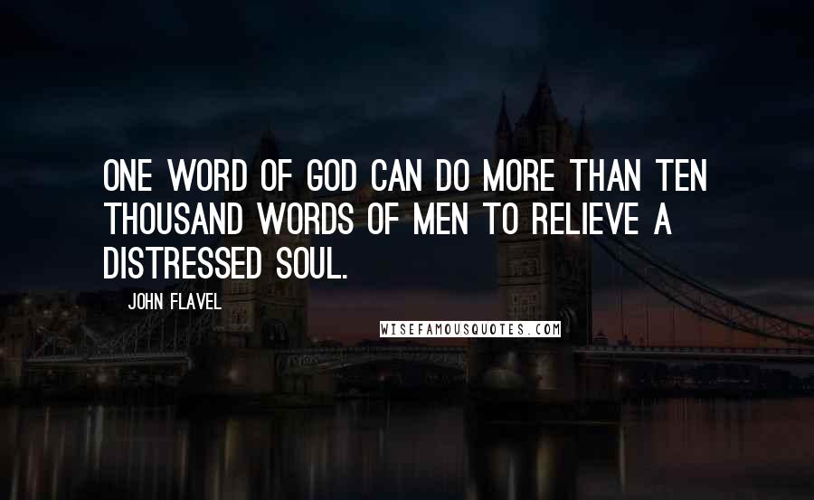 John Flavel Quotes: One word of God can do more than ten thousand words of men to relieve a distressed soul.