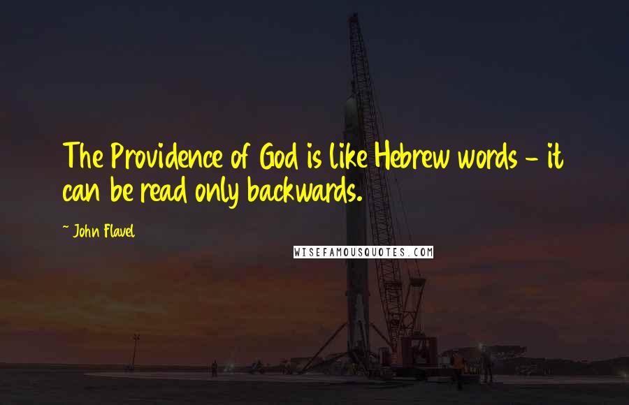 John Flavel Quotes: The Providence of God is like Hebrew words - it can be read only backwards.