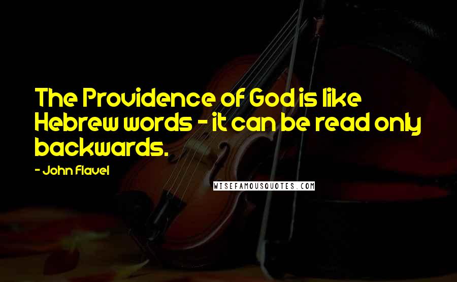 John Flavel Quotes: The Providence of God is like Hebrew words - it can be read only backwards.