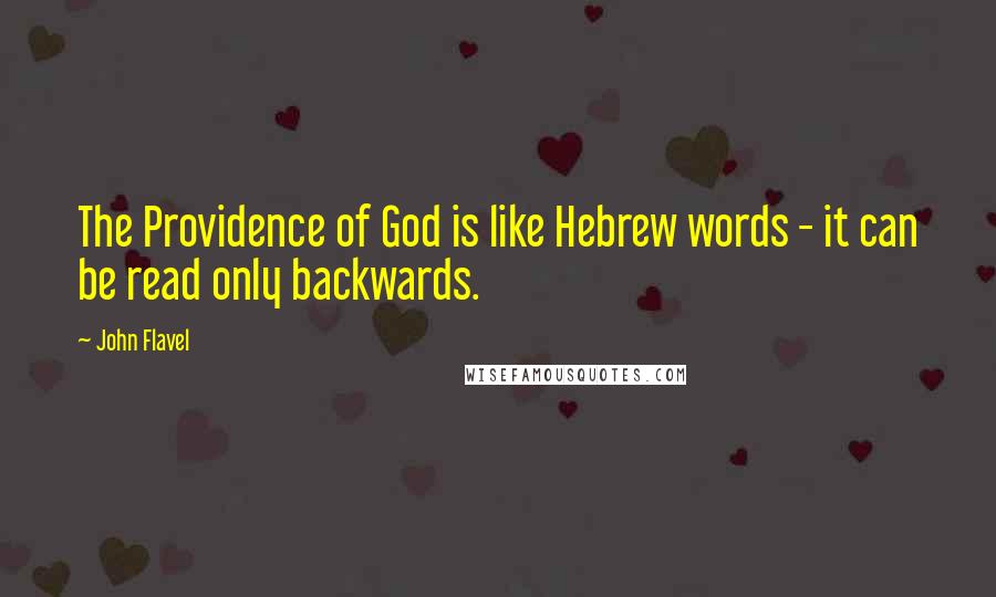 John Flavel Quotes: The Providence of God is like Hebrew words - it can be read only backwards.