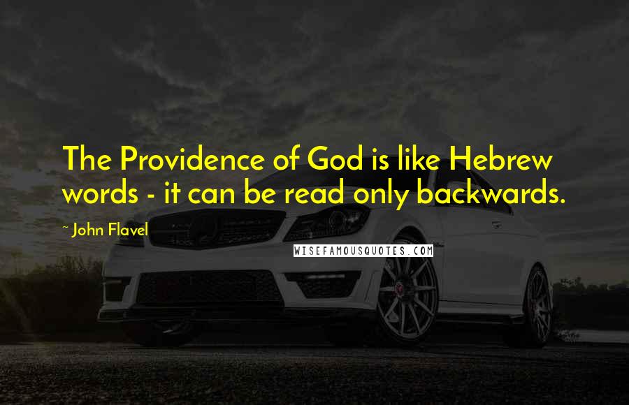 John Flavel Quotes: The Providence of God is like Hebrew words - it can be read only backwards.