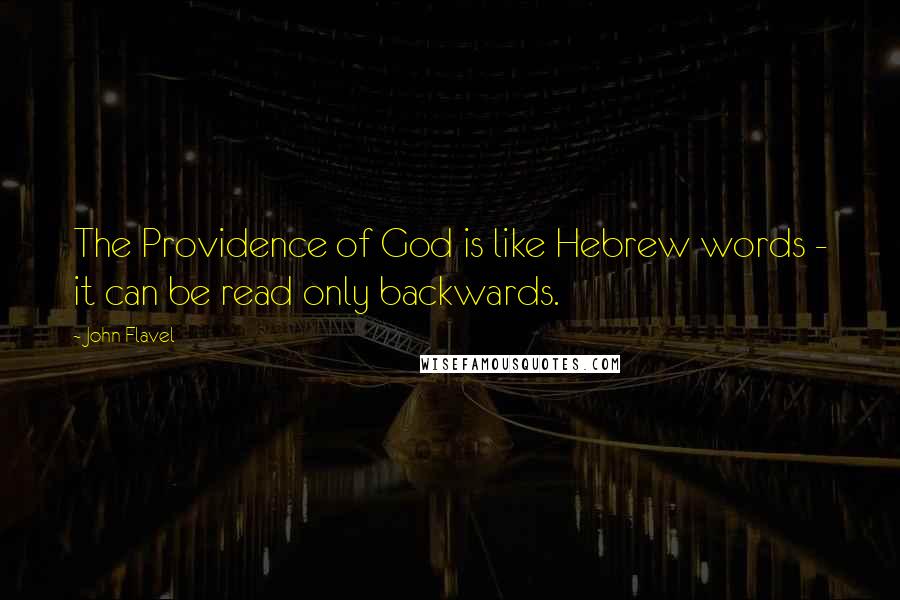 John Flavel Quotes: The Providence of God is like Hebrew words - it can be read only backwards.