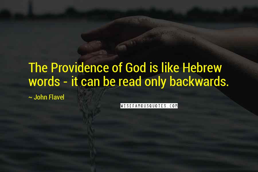 John Flavel Quotes: The Providence of God is like Hebrew words - it can be read only backwards.