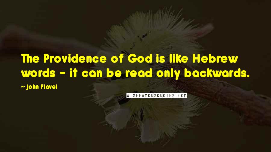 John Flavel Quotes: The Providence of God is like Hebrew words - it can be read only backwards.