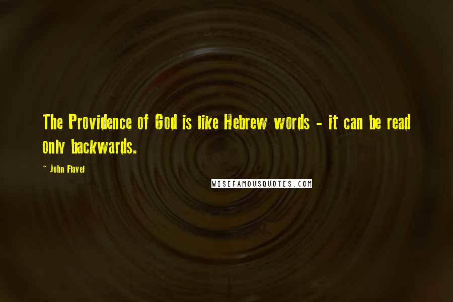 John Flavel Quotes: The Providence of God is like Hebrew words - it can be read only backwards.