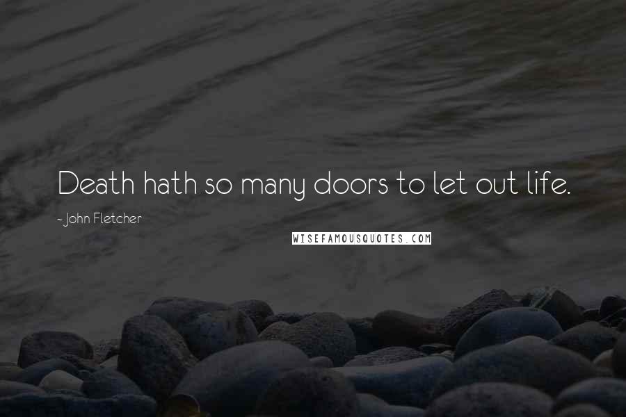 John Fletcher Quotes: Death hath so many doors to let out life.