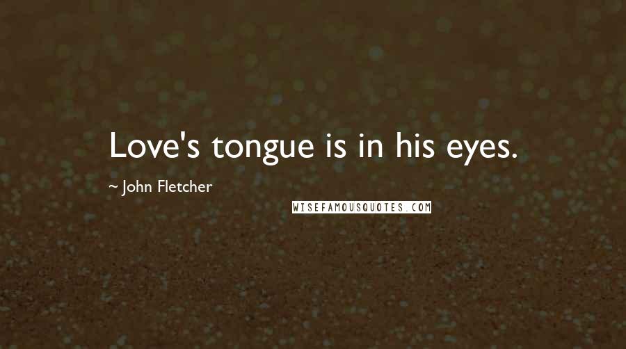 John Fletcher Quotes: Love's tongue is in his eyes.