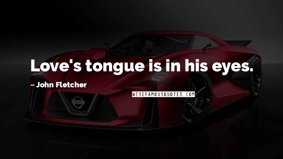 John Fletcher Quotes: Love's tongue is in his eyes.