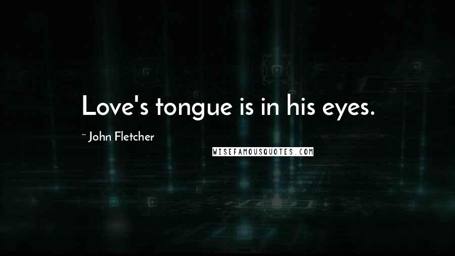 John Fletcher Quotes: Love's tongue is in his eyes.