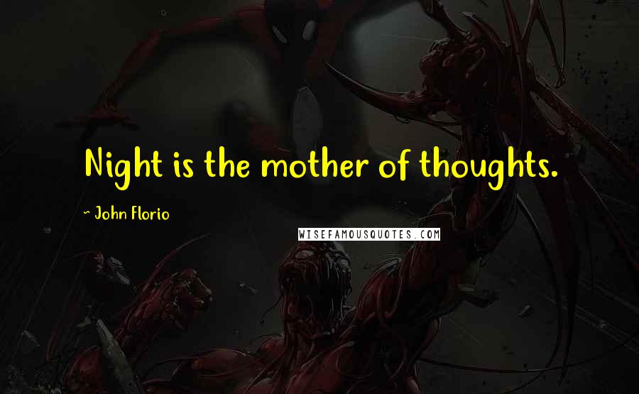 John Florio Quotes: Night is the mother of thoughts.