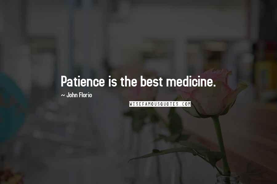 John Florio Quotes: Patience is the best medicine.