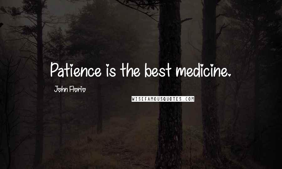 John Florio Quotes: Patience is the best medicine.