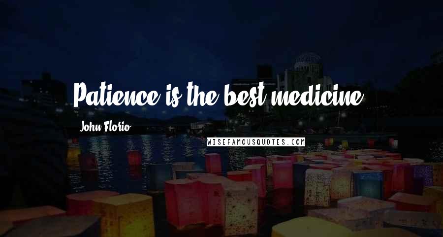 John Florio Quotes: Patience is the best medicine.