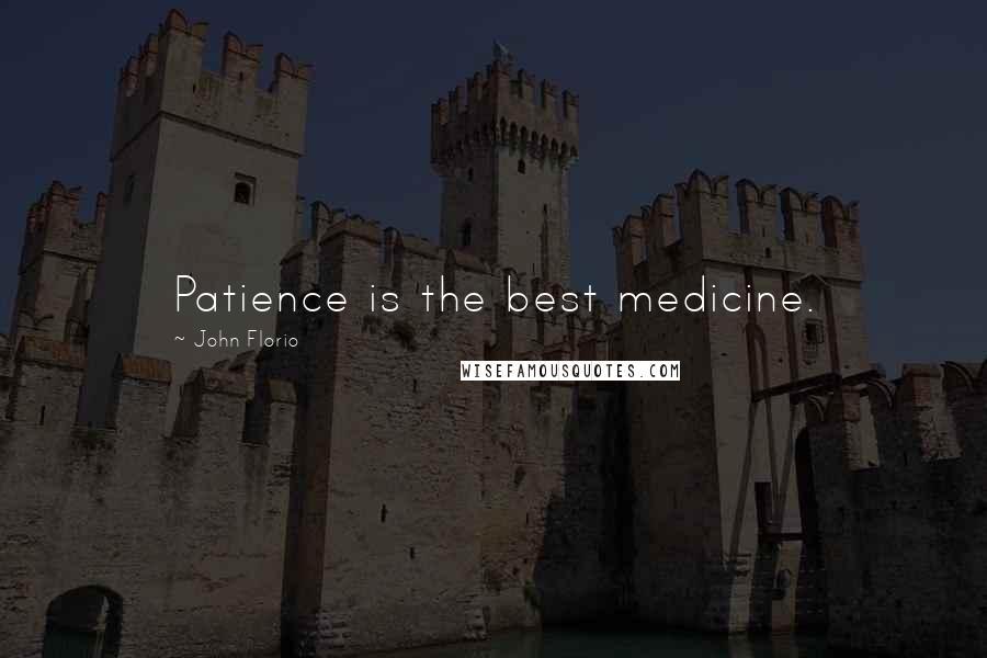 John Florio Quotes: Patience is the best medicine.