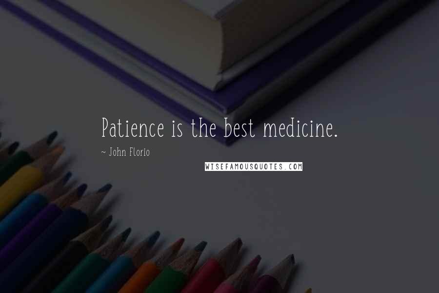 John Florio Quotes: Patience is the best medicine.
