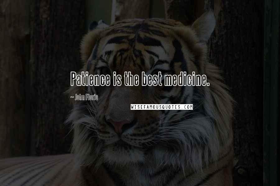 John Florio Quotes: Patience is the best medicine.