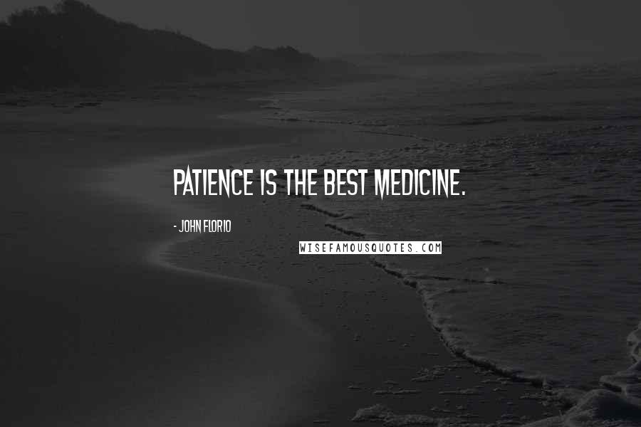 John Florio Quotes: Patience is the best medicine.