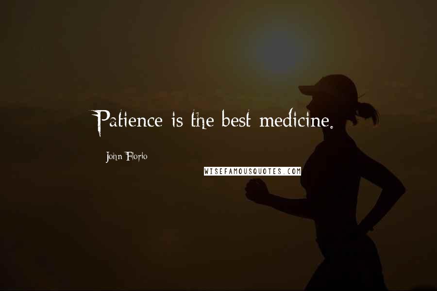 John Florio Quotes: Patience is the best medicine.