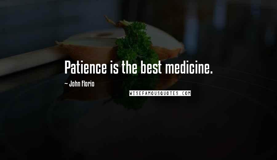 John Florio Quotes: Patience is the best medicine.