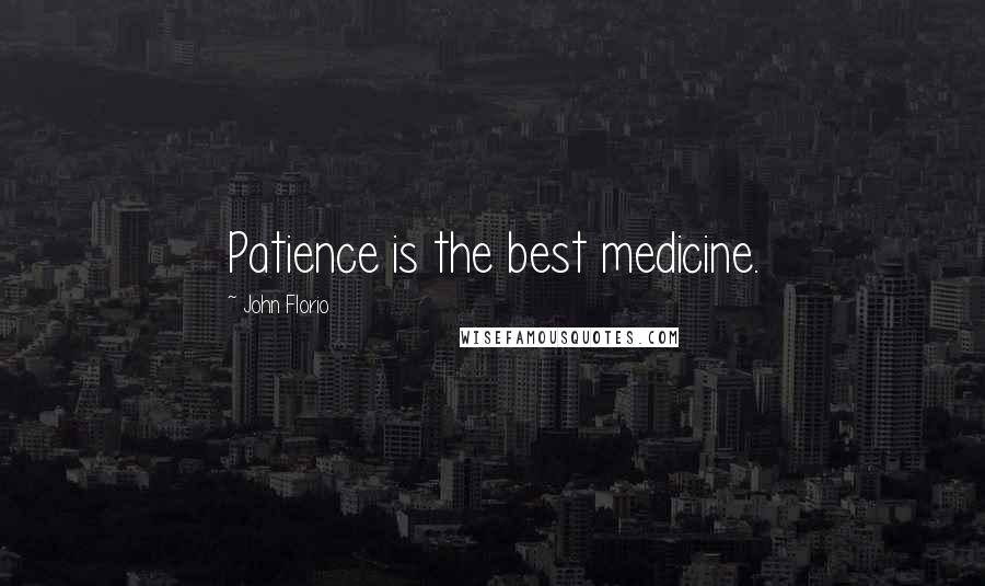 John Florio Quotes: Patience is the best medicine.