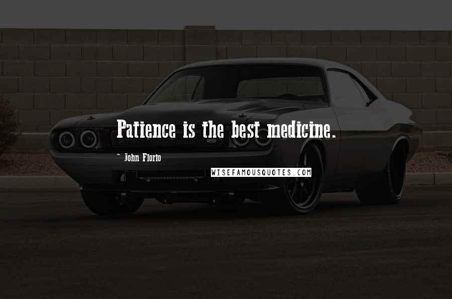 John Florio Quotes: Patience is the best medicine.